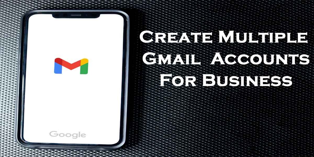 Create Multiple Gmail Accounts For Business